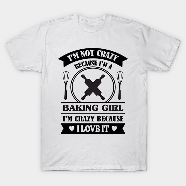 I'M A CRAZY BAKING GIRL T-Shirt by NASMASHOP